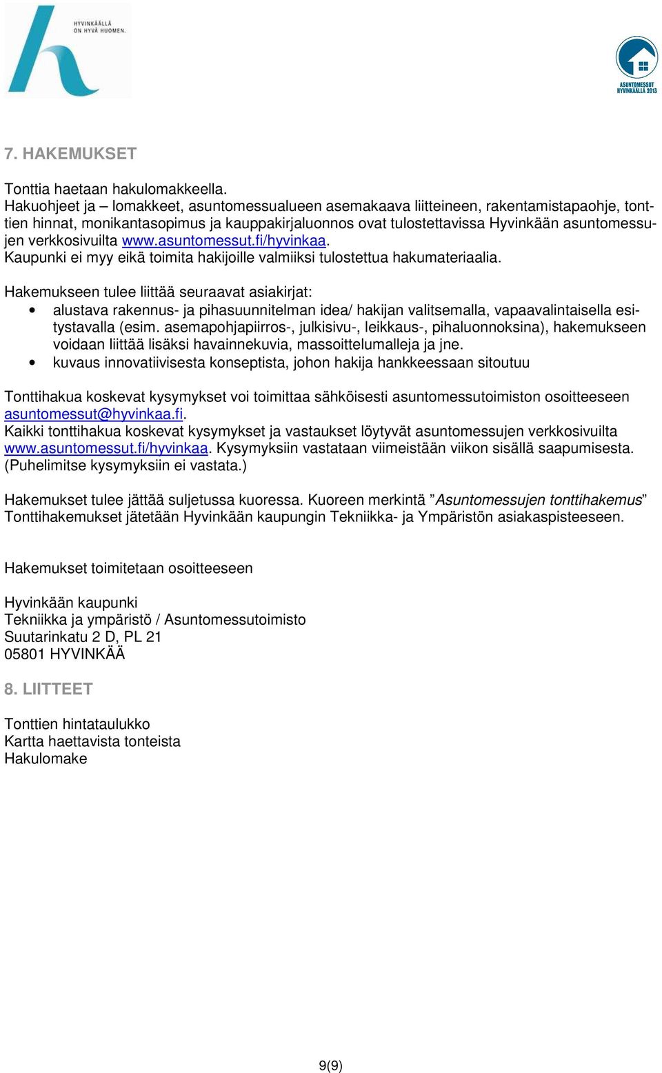 verkkosivuilta www.asuntomessut.fi/hyvinkaa. Kaupunki ei myy eikä toimita hakijoille valmiiksi tulostettua hakumateriaalia.