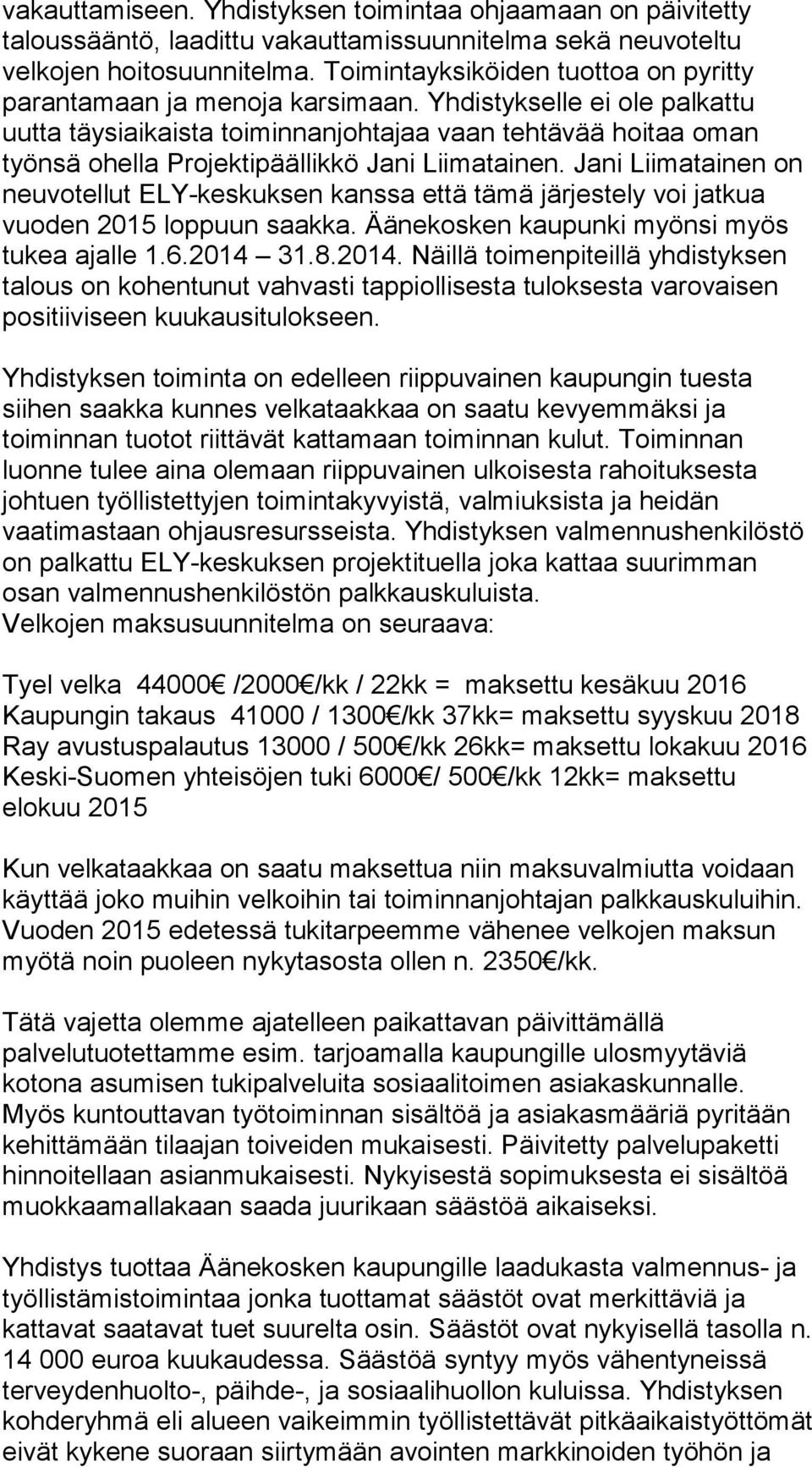 Yhdistykselle ei ole palkattu uutta täysiaikaista toiminnanjohtajaa vaan tehtävää hoitaa oman työnsä ohella Projektipäällikkö Jani Liimatainen.