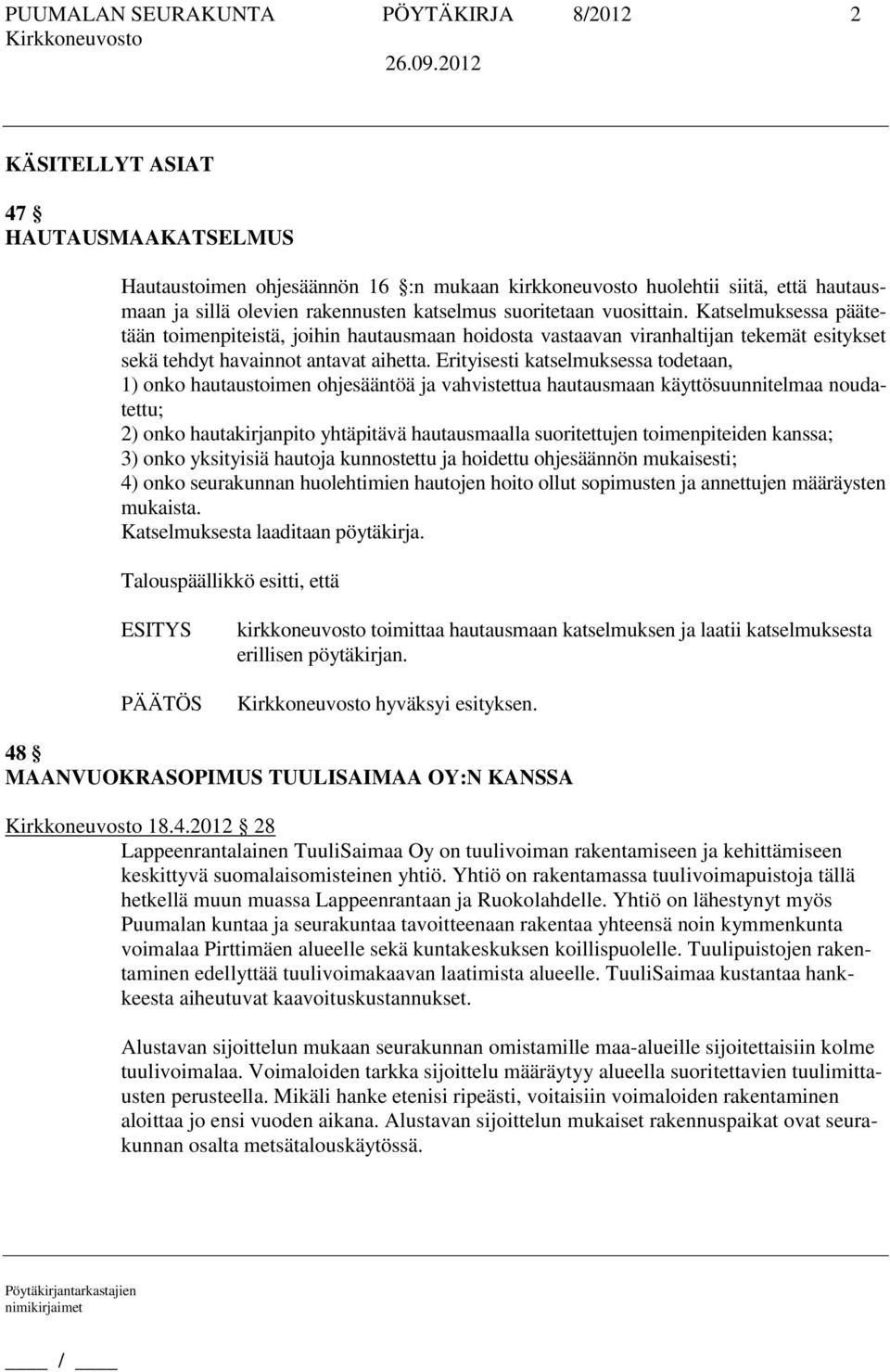 Erityisesti katselmuksessa todetaan, 1) onko hautaustoimen ohjesääntöä ja vahvistettua hautausmaan käyttösuunnitelmaa noudatettu; 2) onko hautakirjanpito yhtäpitävä hautausmaalla suoritettujen