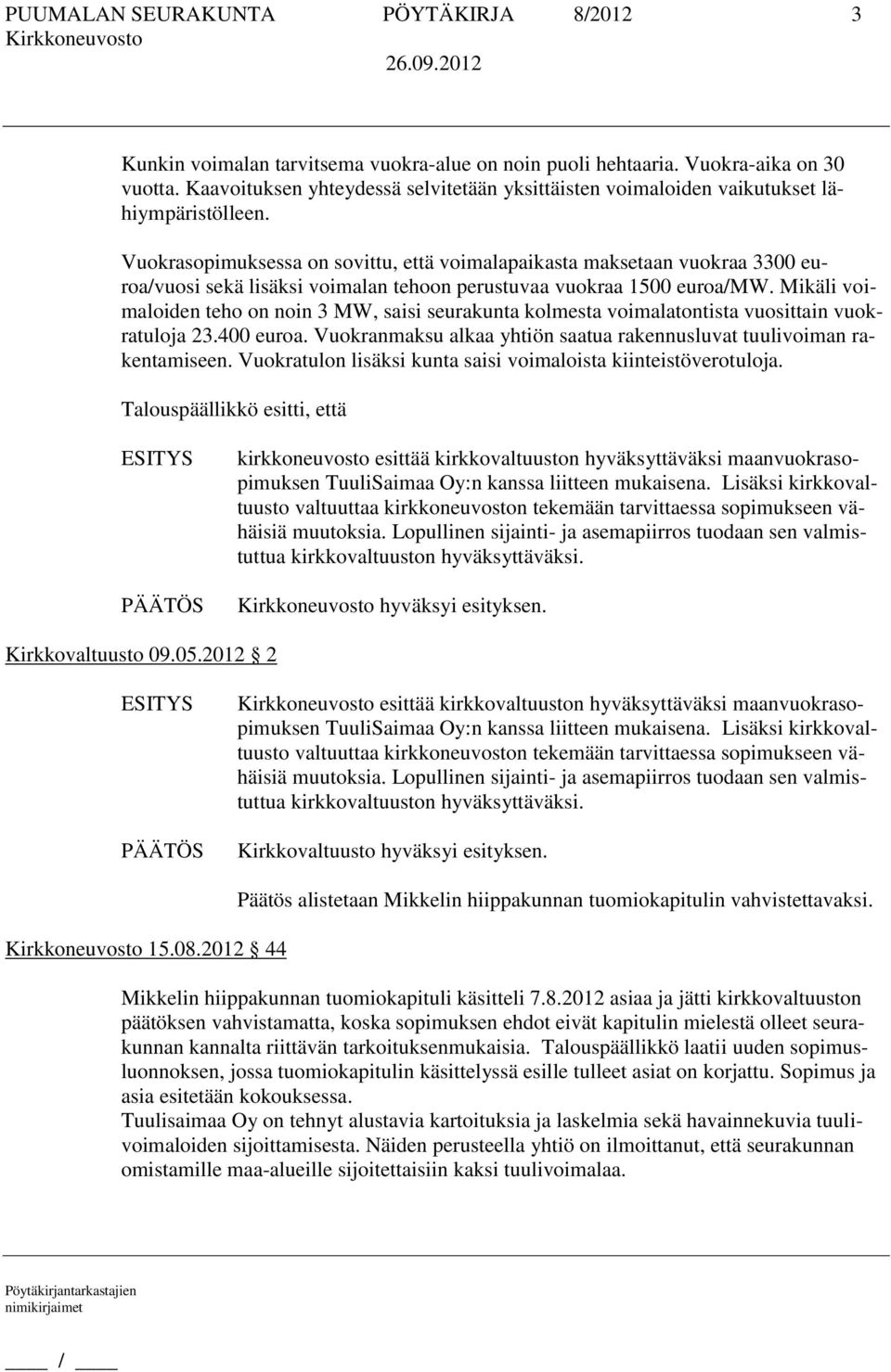 Vuokrasopimuksessa on sovittu, että voimalapaikasta maksetaan vuokraa 3300 euroa/vuosi sekä lisäksi voimalan tehoon perustuvaa vuokraa 1500 euroa/mw.