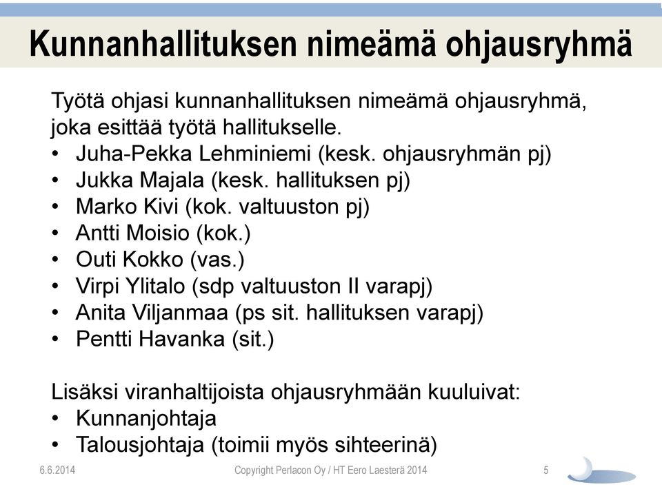 valtuuston pj) Antti Moisio (kok.) Outi Kokko (vas.) Virpi Ylitalo (sdp valtuuston II varapj) Anita Viljanmaa (ps sit.