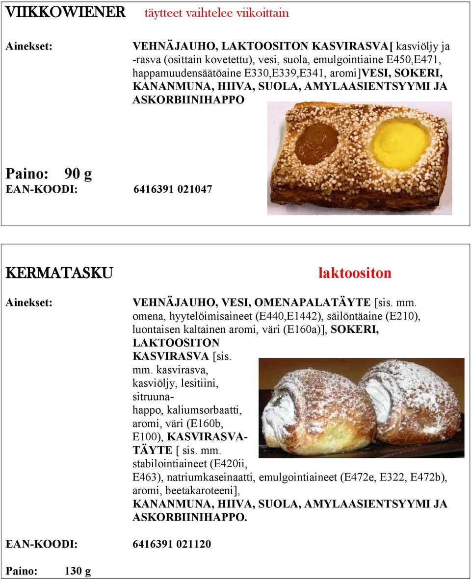 omena, hyytelöimisaineet (E440,E1442), säilöntäaine (E210), luontaisen kaltainen aromi, väri (E160a)], SOKERI, LAKTOOSITON KASVIRASVA [sis. mm.