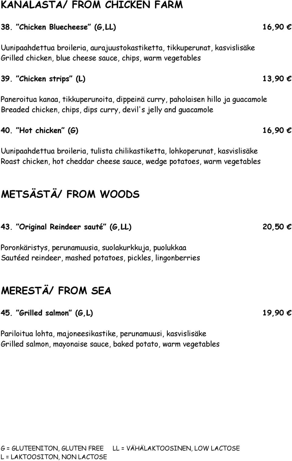 Chicken strips (L) 13,90 Paneroitua kanaa, tikkuperunoita, dippeinä curry, paholaisen hillo ja guacamole Breaded chicken, chips, dips curry, devil's jelly and guacamole 40.