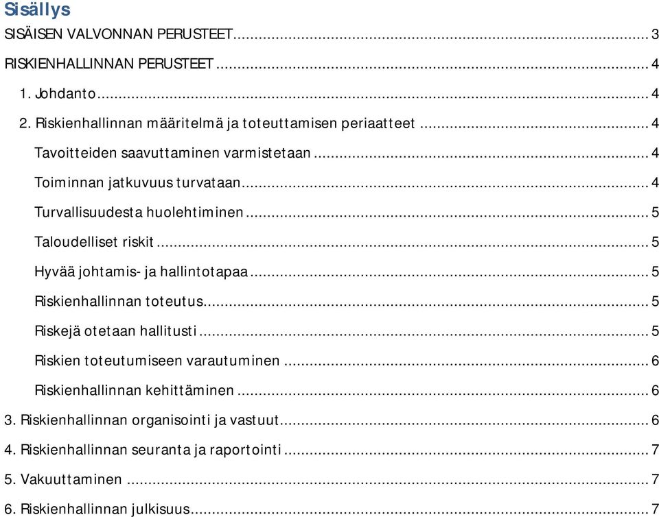 .. 5 Hyvää johtamis- ja hallintotapaa... 5 Riskienhallinnan toteutus... 5 Riskejä otetaan hallitusti... 5 Riskien toteutumiseen varautuminen.