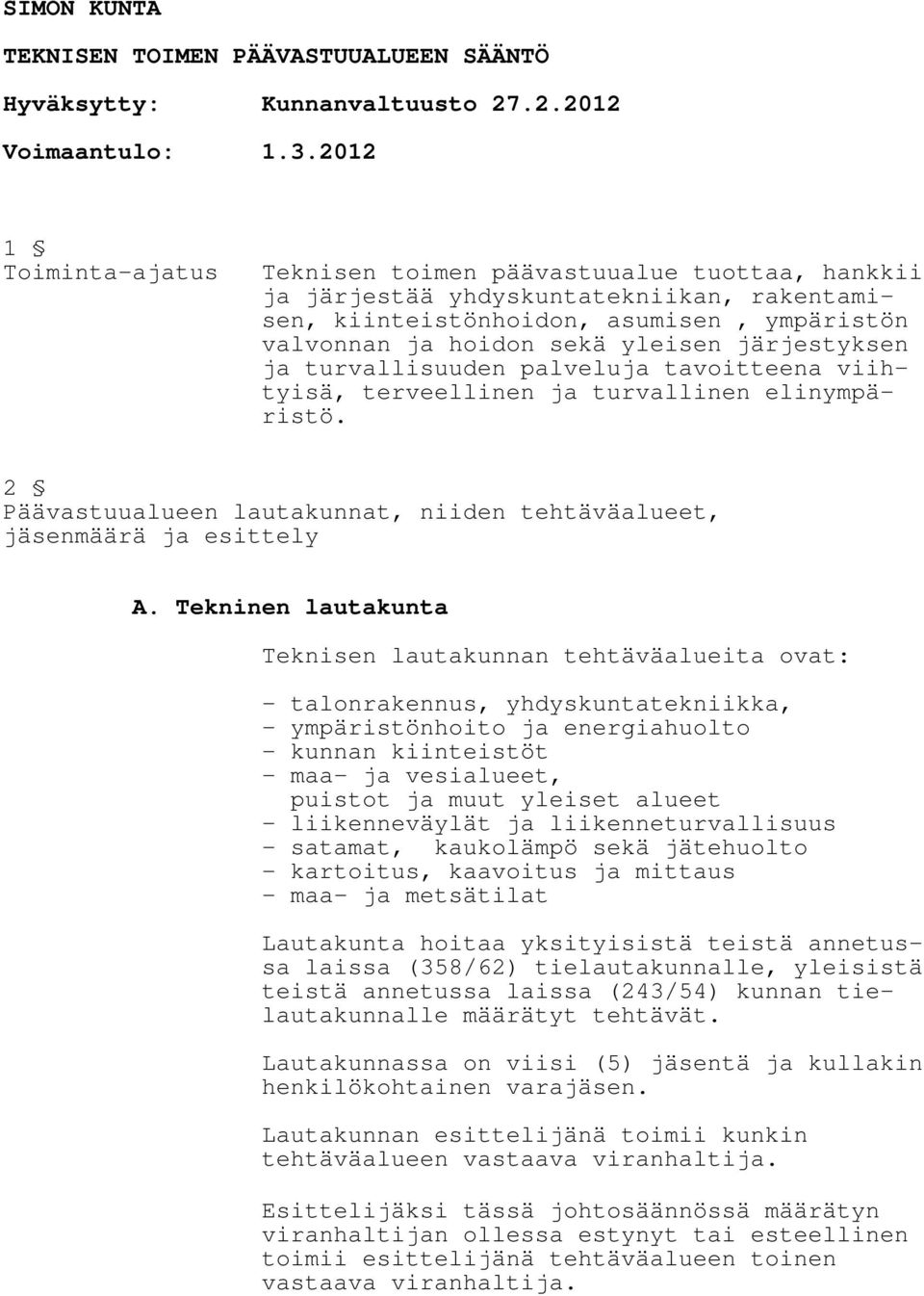 järjestyksen ja turvallisuuden palveluja tavoitteena viihtyisä, terveellinen ja turvallinen elinympäristö. 2 Päävastuualueen lautakunnat, niiden tehtäväalueet, jäsenmäärä ja esittely A.