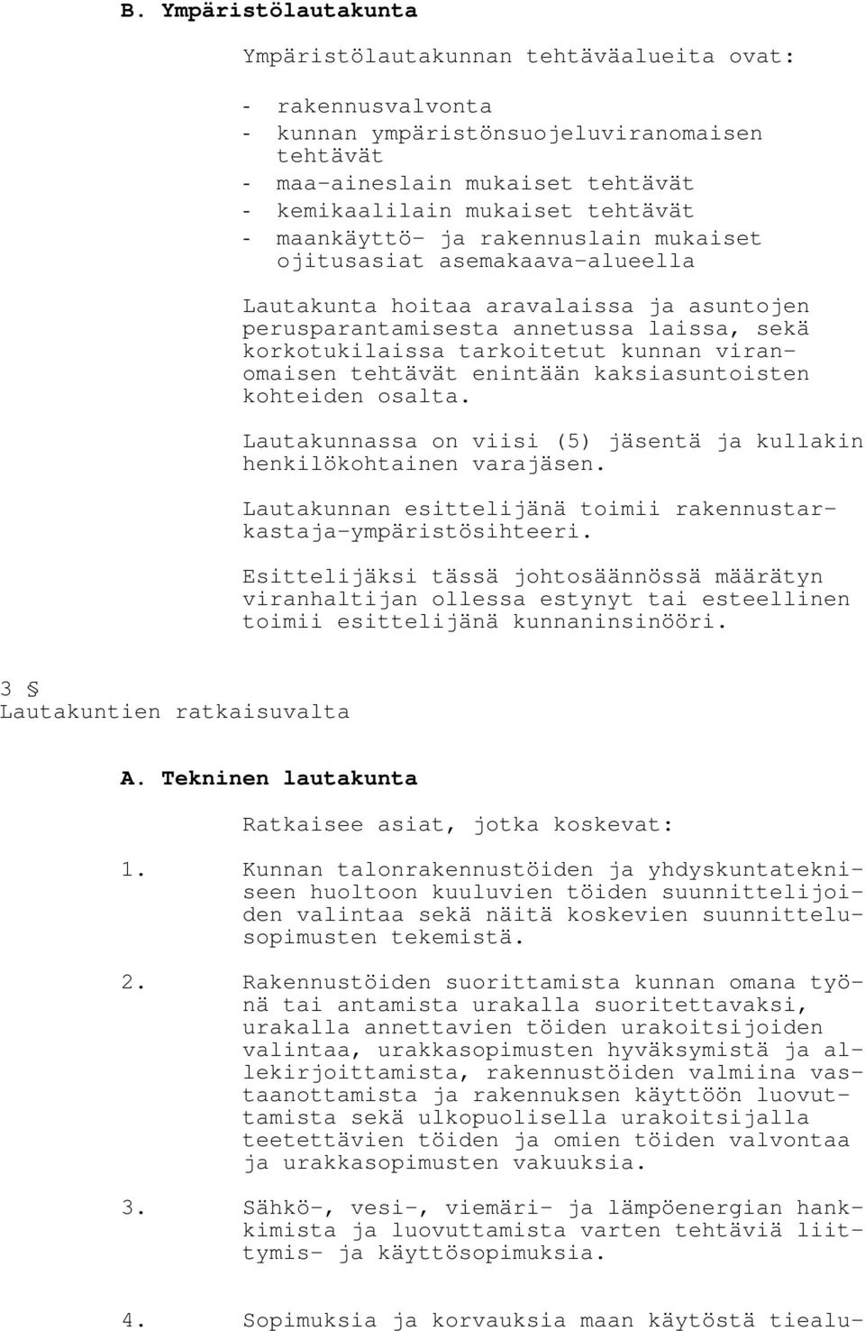 viranomaisen tehtävät enintään kaksiasuntoisten kohteiden osalta. Lautakunnassa on viisi (5) jäsentä ja kullakin henkilökohtainen varajäsen.