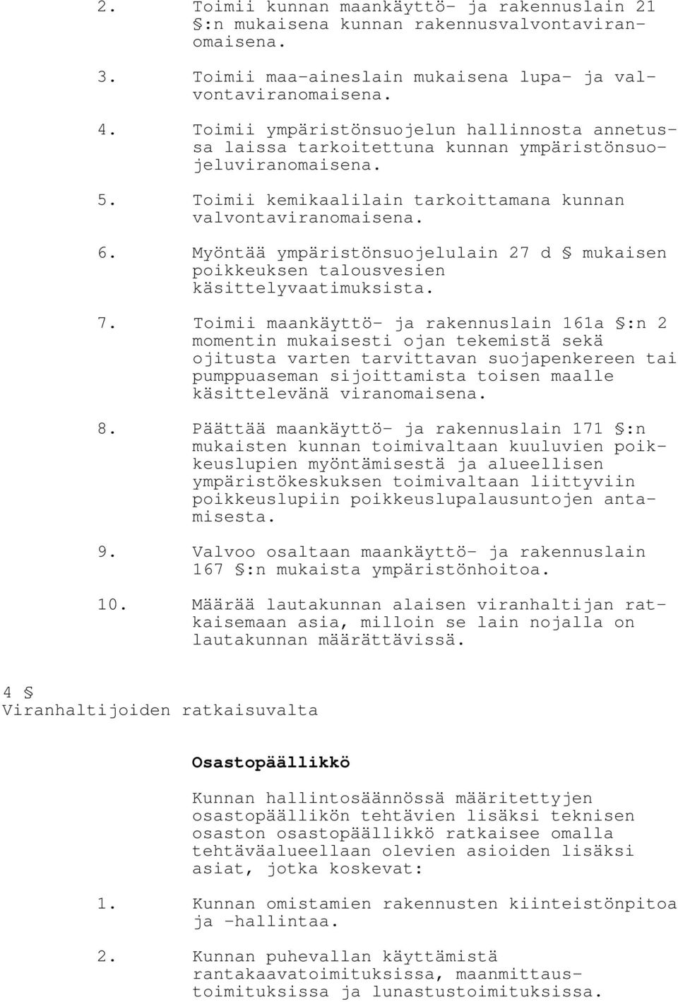 Myöntää ympäristönsuojelulain 27 d mukaisen poikkeuksen talousvesien käsittelyvaatimuksista. 7.