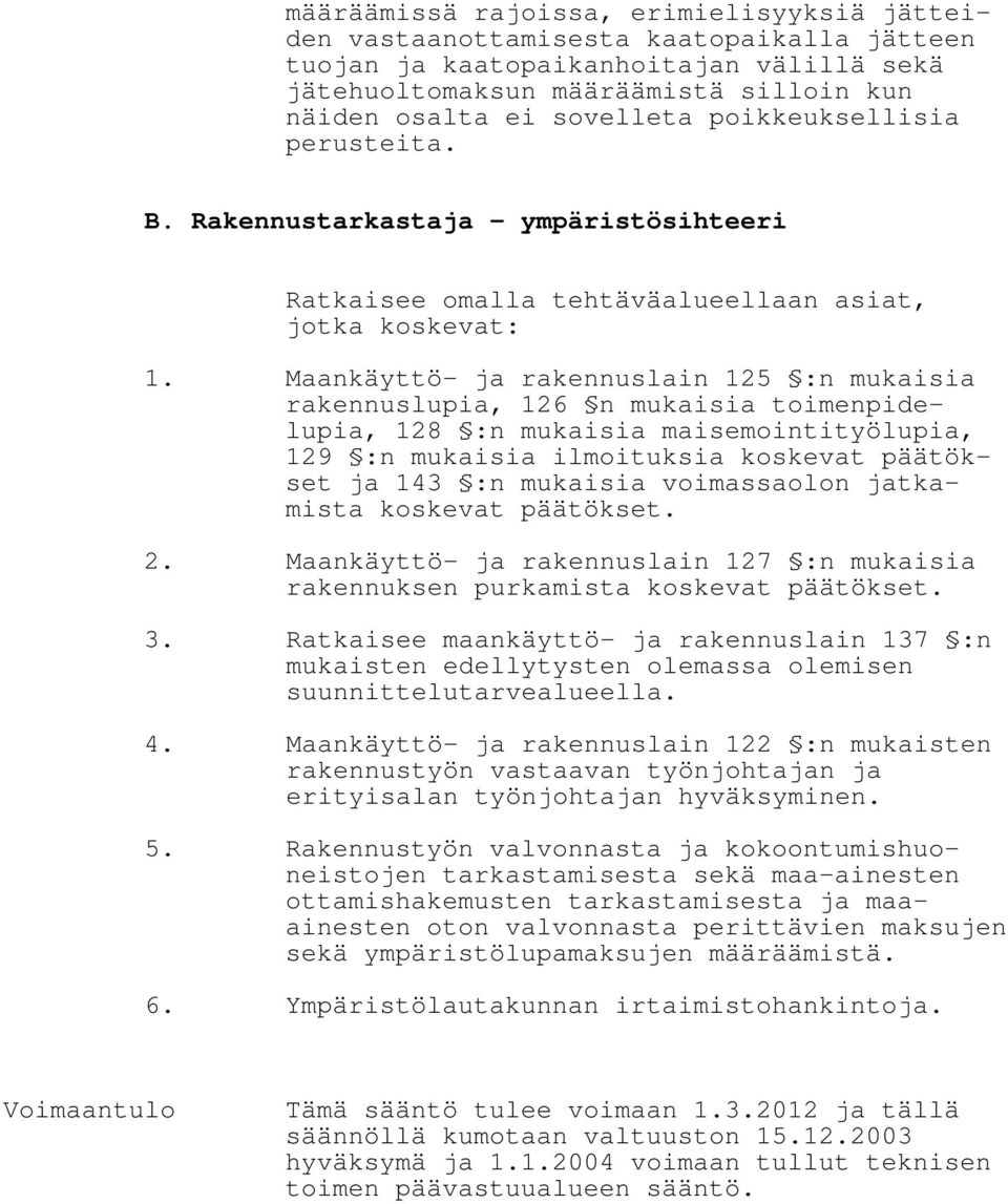 Maankäyttö- ja rakennuslain 125 :n mukaisia rakennuslupia, 126 n mukaisia toimenpidelupia, 128 :n mukaisia maisemointityölupia, 129 :n mukaisia ilmoituksia koskevat päätökset ja 143 :n mukaisia