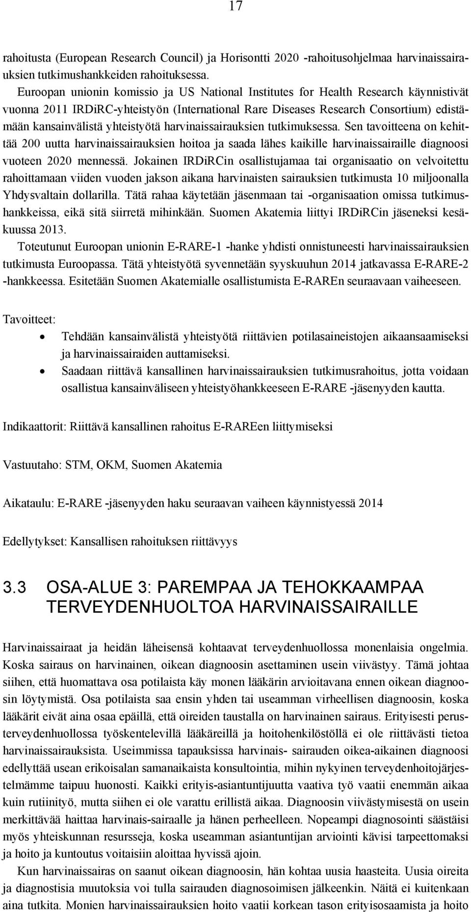 yhteistyötä harvinaissairauksien tutkimuksessa. Sen tavoitteena on kehittää 200 uutta harvinaissairauksien hoitoa ja saada lähes kaikille harvinaissairaille diagnoosi vuoteen 2020 mennessä.