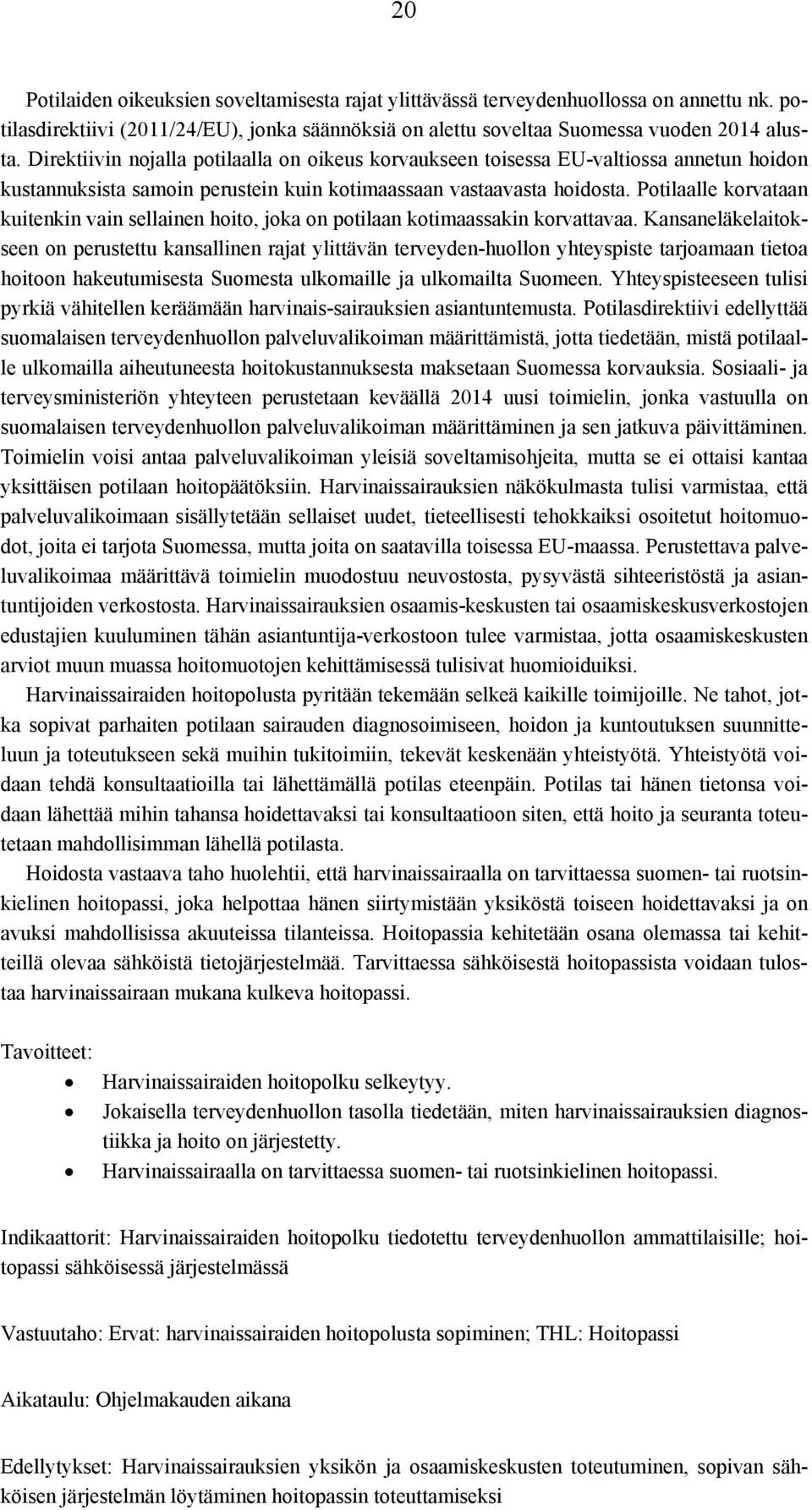 Potilaalle korvataan kuitenkin vain sellainen hoito, joka on potilaan kotimaassakin korvattavaa.