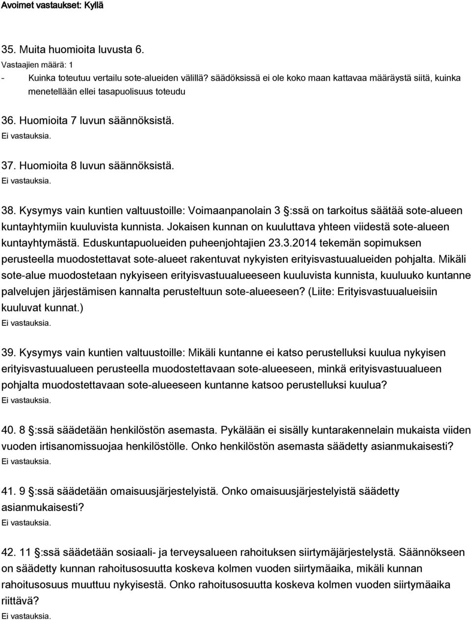 Kysymys vain kuntien valtuustoille: Voimaanpanolain 3 :ssä on tarkoitus säätää sotealueen kuntayhtymiin kuuluvista kunnista. Jokaisen kunnan on kuuluttava yhteen viidestä sotealueen kuntayhtymästä.