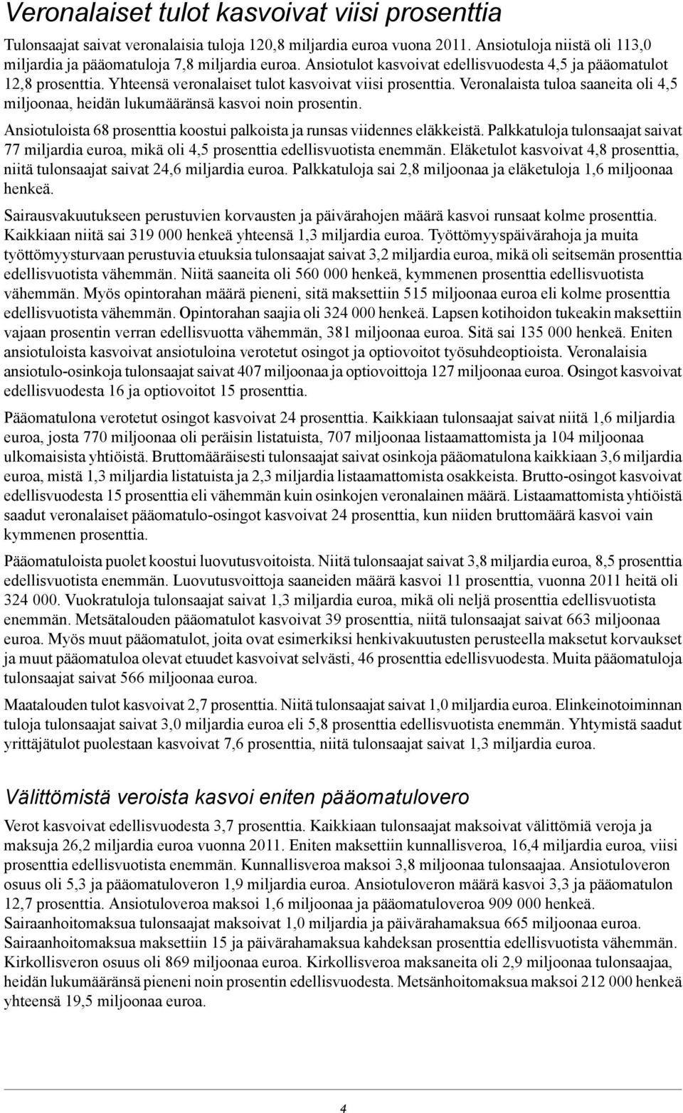 Veronalaista tuloa saaneita oli 4,5 miljoonaa, heidän lukumääränsä kasvoi noin prosentin. Ansiotuloista 68 prosenttia koostui palkoista ja runsas viidennes eläkkeistä.