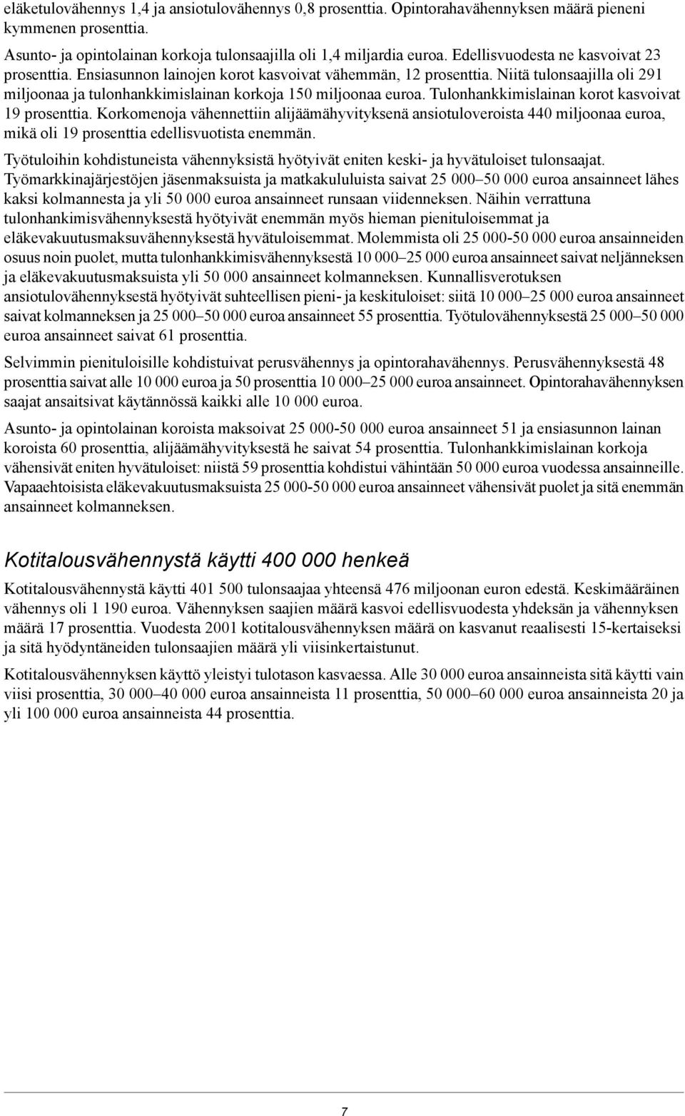 Tulonhankkimislainan korot kasvoivat 19 prosenttia. Korkomenoja vähennettiin alijäämähyvityksenä ansiotuloveroista 440 miljoonaa euroa, mikä oli 19 prosenttia edellisvuotista enemmän.