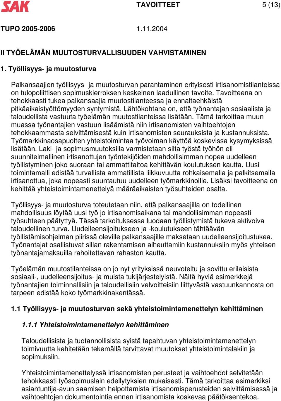 Tavoitteena on tehokkaasti tukea palkansaajia muutostilanteessa ja ennaltaehkäistä pitkäaikaistyöttömyyden syntymistä.