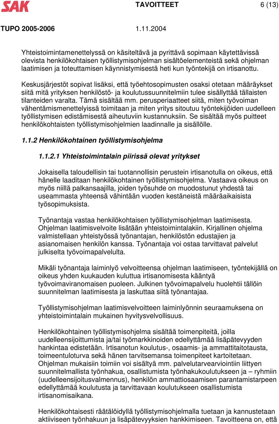 Keskusjärjestöt sopivat lisäksi, että työehtosopimusten osaksi otetaan määräykset siitä mitä yrityksen henkilöstö- ja koulutussuunnitelmiin tulee sisällyttää tällaisten tilanteiden varalta.