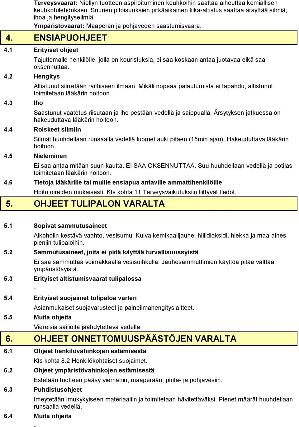 2 Hengitys 4.3 Iho Tajuttomalle henkilölle, jolla on kouristuksia, ei saa koskaan antaa juotavaa eikä saa oksennuttaa. Altistunut siirretään raittiiseen ilmaan.