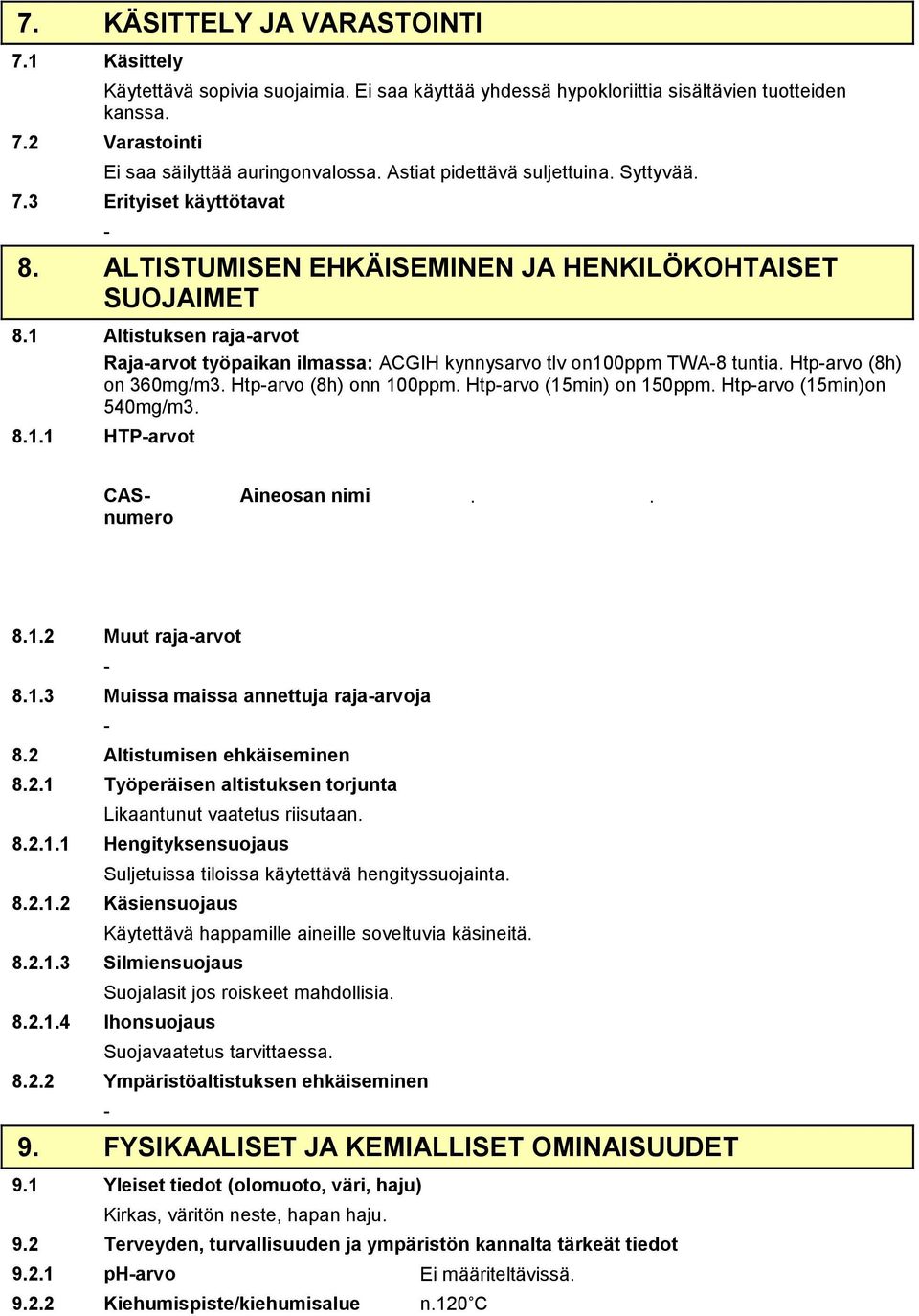 1 Altistuksen rajaarvot Rajaarvot työpaikan ilmassa: ACGIH kynnysarvo tlv on100ppm TWA8 tuntia. Htparvo (8h) on 360mg/m3. Htparvo (8h) onn 100ppm. Htparvo (15min) on 150ppm.