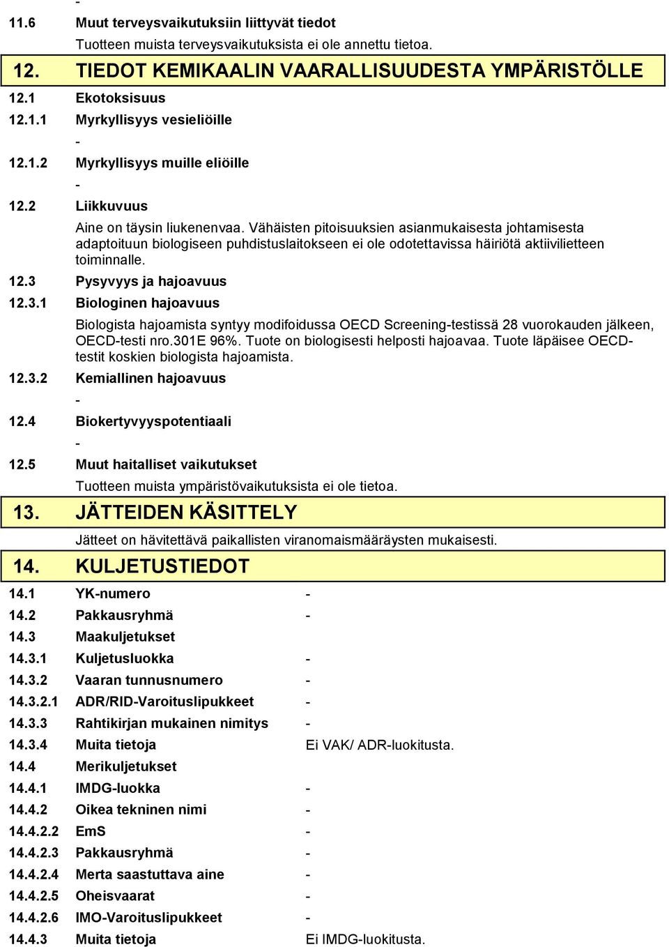 Vähäisten pitoisuuksien asianmukaisesta johtamisesta adaptoituun biologiseen puhdistuslaitokseen ei ole odotettavissa häiriötä aktiivilietteen toiminnalle. 12.3 