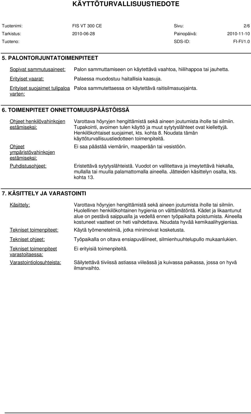 TOIMENPITEET ONNETTOMUUSPÄÄSTÖISSÄ Ohjeet henkilövahinkojen estämiseksi: Ohjeet ympäristövahinkojen estämiseksi: Puhdistusohjeet: Varottava höyryjen hengittämistä sekä aineen joutumista iholle tai