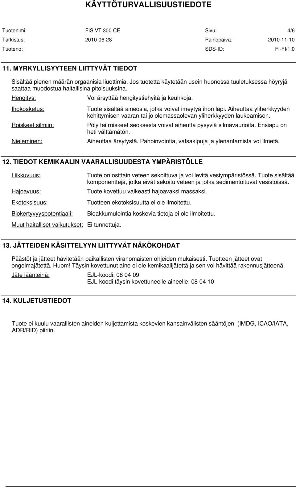 Aiheuttaa yliherkkyyden kehittymisen vaaran tai jo olemassaolevan yliherkkyyden laukeamisen. Pöly tai roiskeet seoksesta voivat aiheutta pysyviä silmävaurioita. Ensiapu on heti välttämätön.