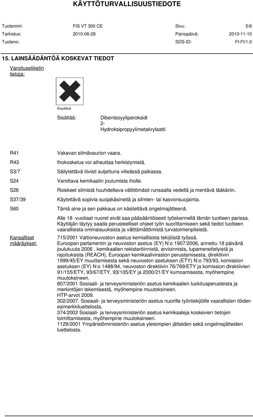 S24 S26 S60 Kansalliset määräykset: Vakavan silmävaurion vaara. Ihokosketus voi aiheuttaa herkistymistä. Varottava kemikaalin joutumista iholle.