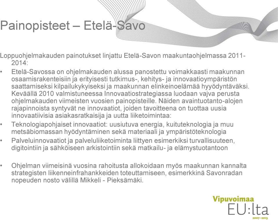 Keväällä 2010 valmistuneessa Innovaatiostrategiassa luodaan vajva perusta ohjelmakauden viimeisten vuosien painopisteille.