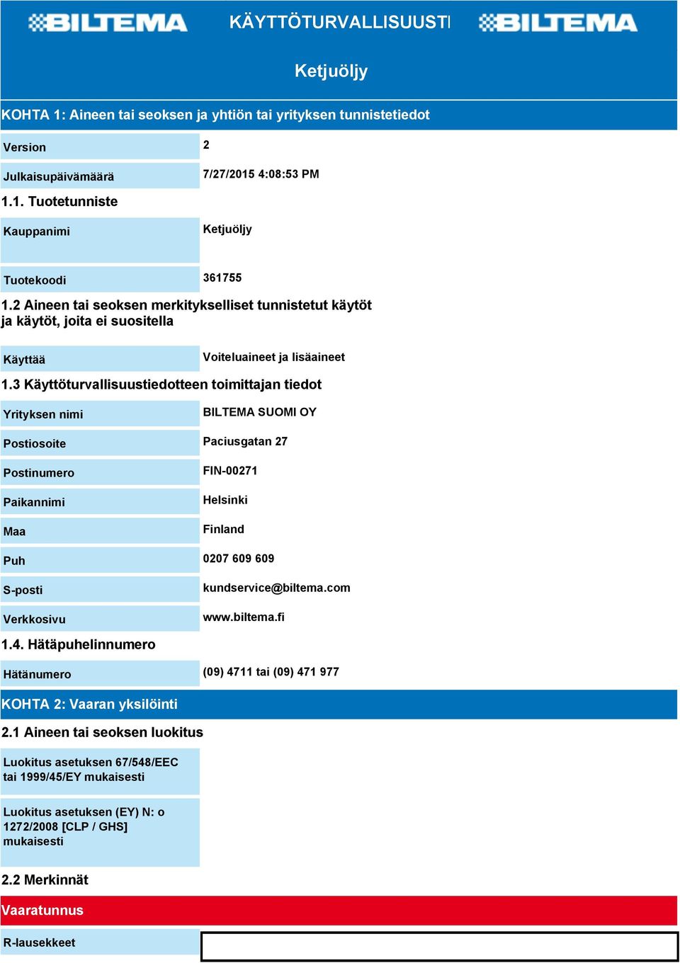 3 Käyttöturvallisuustiedotteen toimittajan tiedot Yrityksen nimi BILTEMA SUOMI OY Postiosoite Paciusgatan 27 Postinumero Paikannimi Maa FIN-00271 Helsinki Finland Puh 0207 609 609 S-posti Verkkosivu