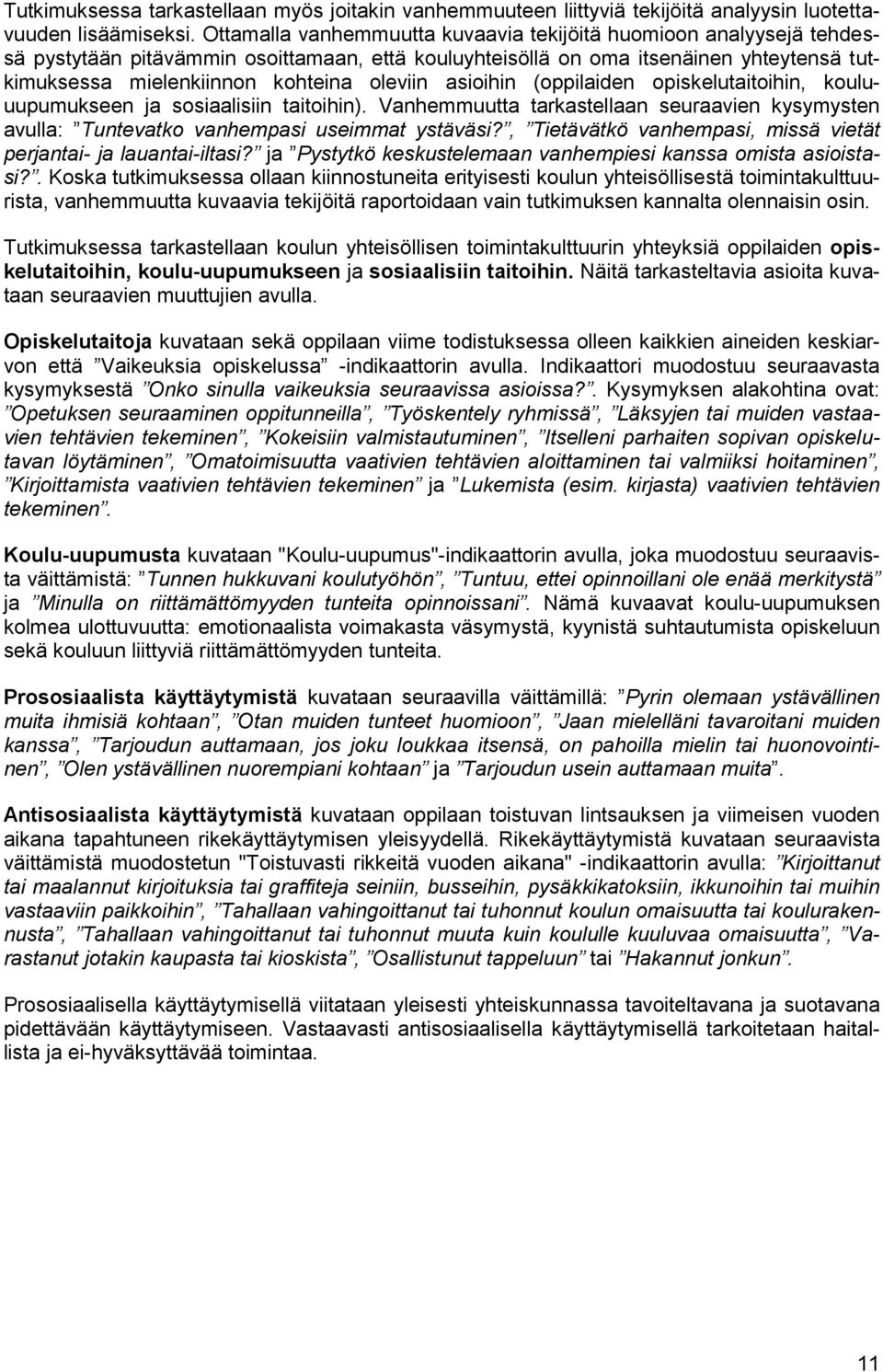 asioihin (oppilaiden opiskelutaitoihin, kouluuupumukseen ja sosiaalisiin taitoihin). Vanhemmuutta tarkastellaan seuraavien kysymysten avulla: Tuntevatko vanhempasi useimmat ystäväsi?