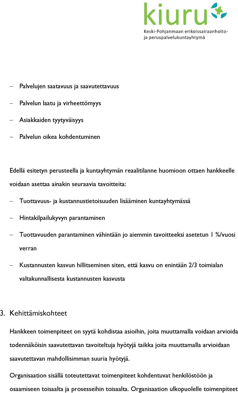 tavoitteeksi asetetun 1 %/vuosi verran Kustannusten kasvun hillitseminen siten, että kasvu on enintään 2/3 toimialan valtakunnallisesta kustannusten kasvusta 3.