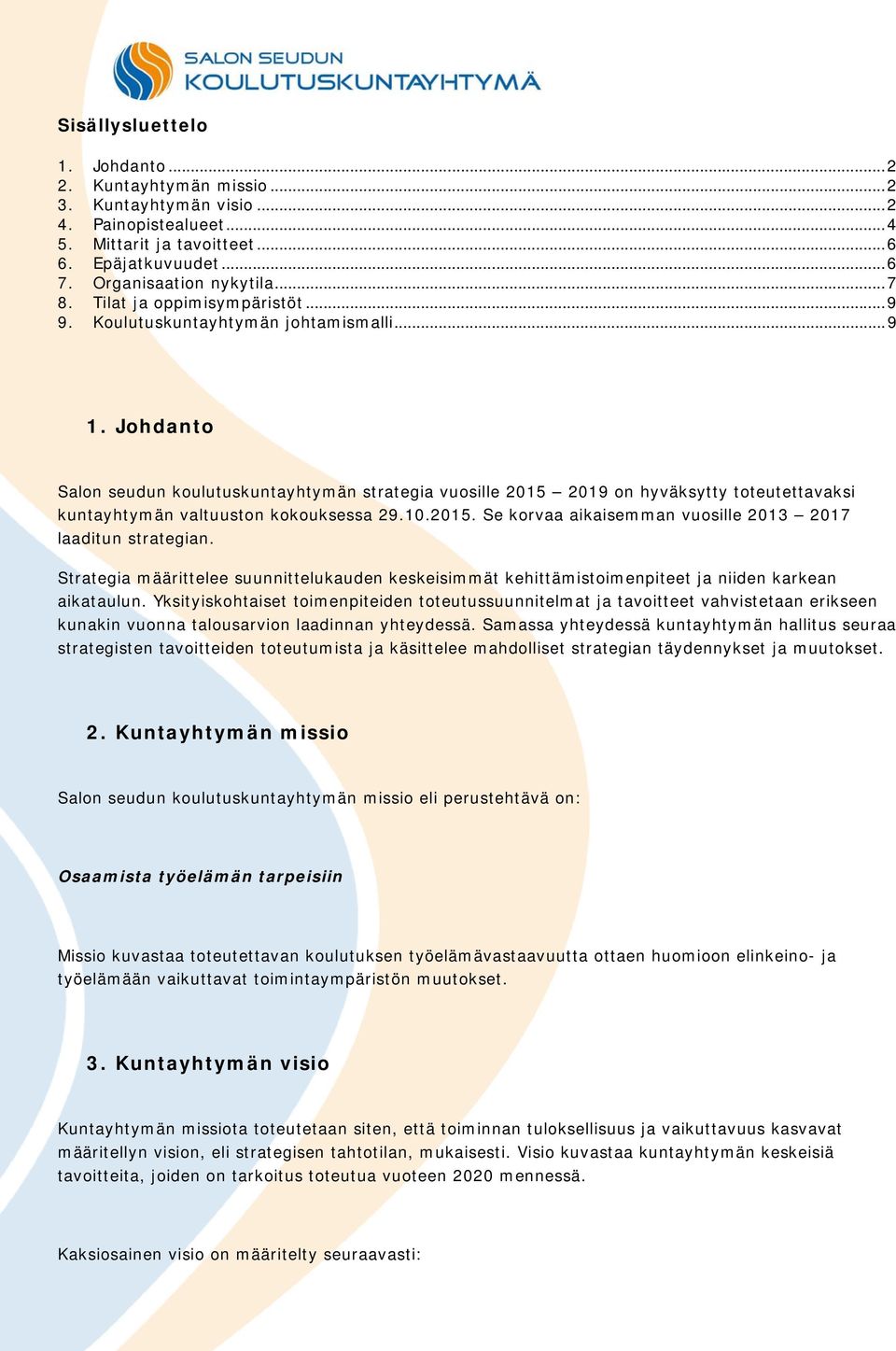 Johdanto Salon seudun koulutuskuntayhtymän strategia vuosille 2015 2019 on hyväksytty toteutettavaksi kuntayhtymän valtuuston kokouksessa 29.10.2015. Se korvaa aikaisemman vuosille 2013 2017 laaditun strategian.