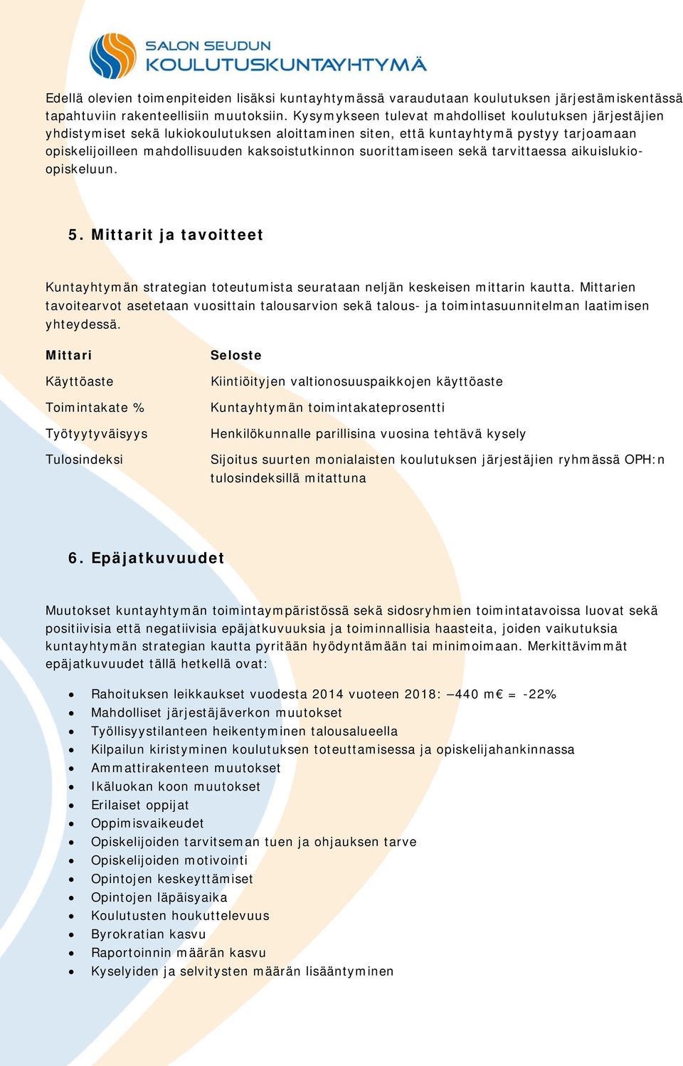 suorittamiseen sekä tarvittaessa aikuislukioopiskeluun. 5. Mittarit ja tavoitteet Kuntayhtymän strategian toteutumista seurataan neljän keskeisen mittarin kautta.