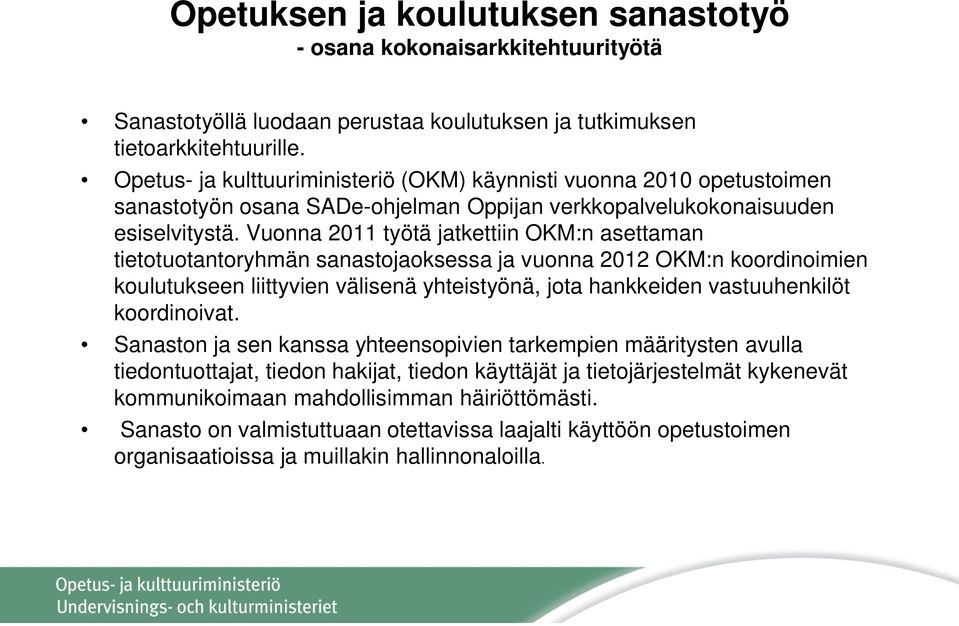 Vuonna 2011 työtä jatkettiin OKM:n asettaman tietotuotantoryhmän sanastojaoksessa ja vuonna 2012 OKM:n koordinoimien koulutukseen liittyvien välisenä yhteistyönä, jota hankkeiden vastuuhenkilöt