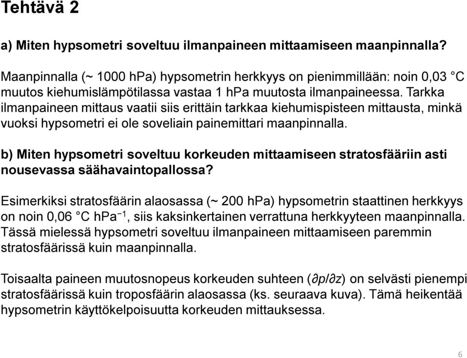 Tarkka ilmanpaineen mittaus vaatii siis erittäin tarkkaa kiehumispisteen mittausta, minkä vuoksi hypsometri ei ole soveliain painemittari maanpinnalla.