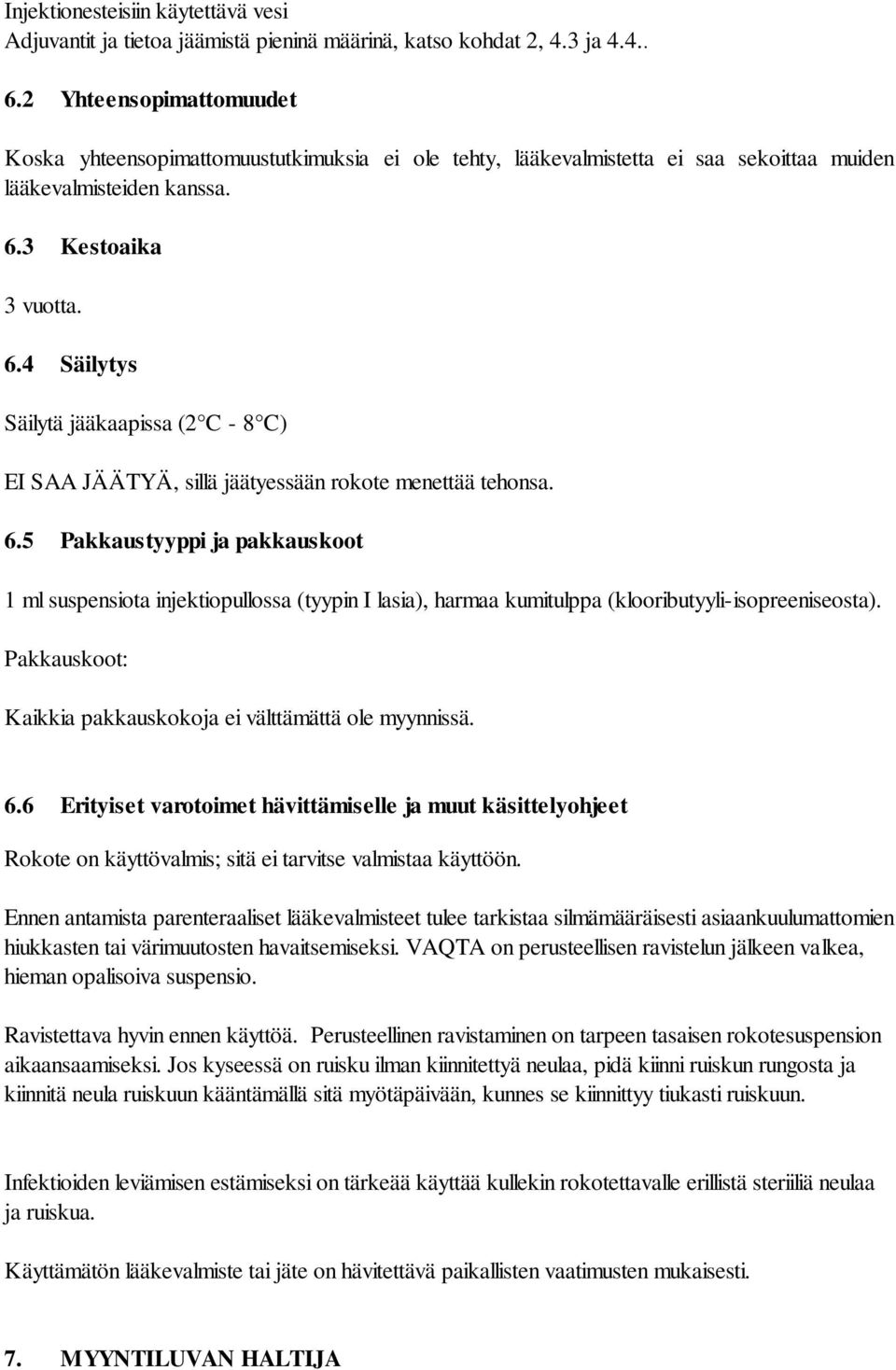 3 Kestoaika 3 vuotta. 6.4 Säilytys Säilytä jääkaapissa (2 C - 8 C) EI SAA JÄÄTYÄ, sillä jäätyessään rokote menettää tehonsa. 6.5 Pakkaustyyppi ja pakkauskoot 1 ml suspensiota injektiopullossa (tyypin I lasia), harmaa kumitulppa (klooributyyli-isopreeniseosta).