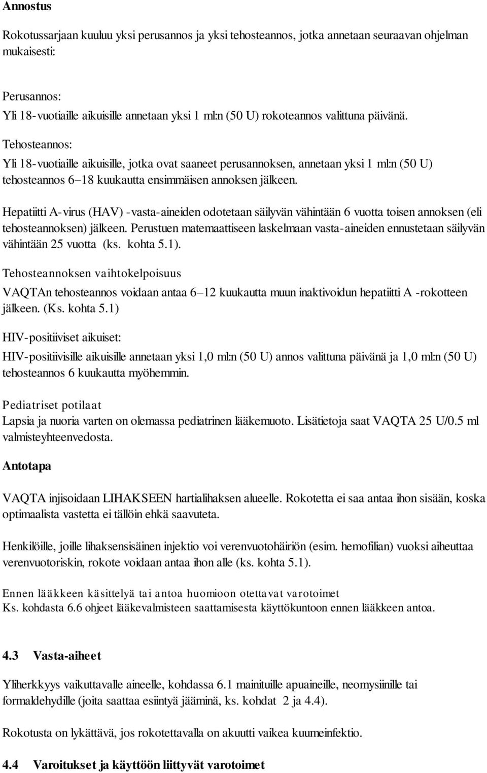 Hepatiitti A-virus (HAV) -vasta-aineiden odotetaan säilyvän vähintään 6 vuotta toisen annoksen (eli tehosteannoksen) jälkeen.