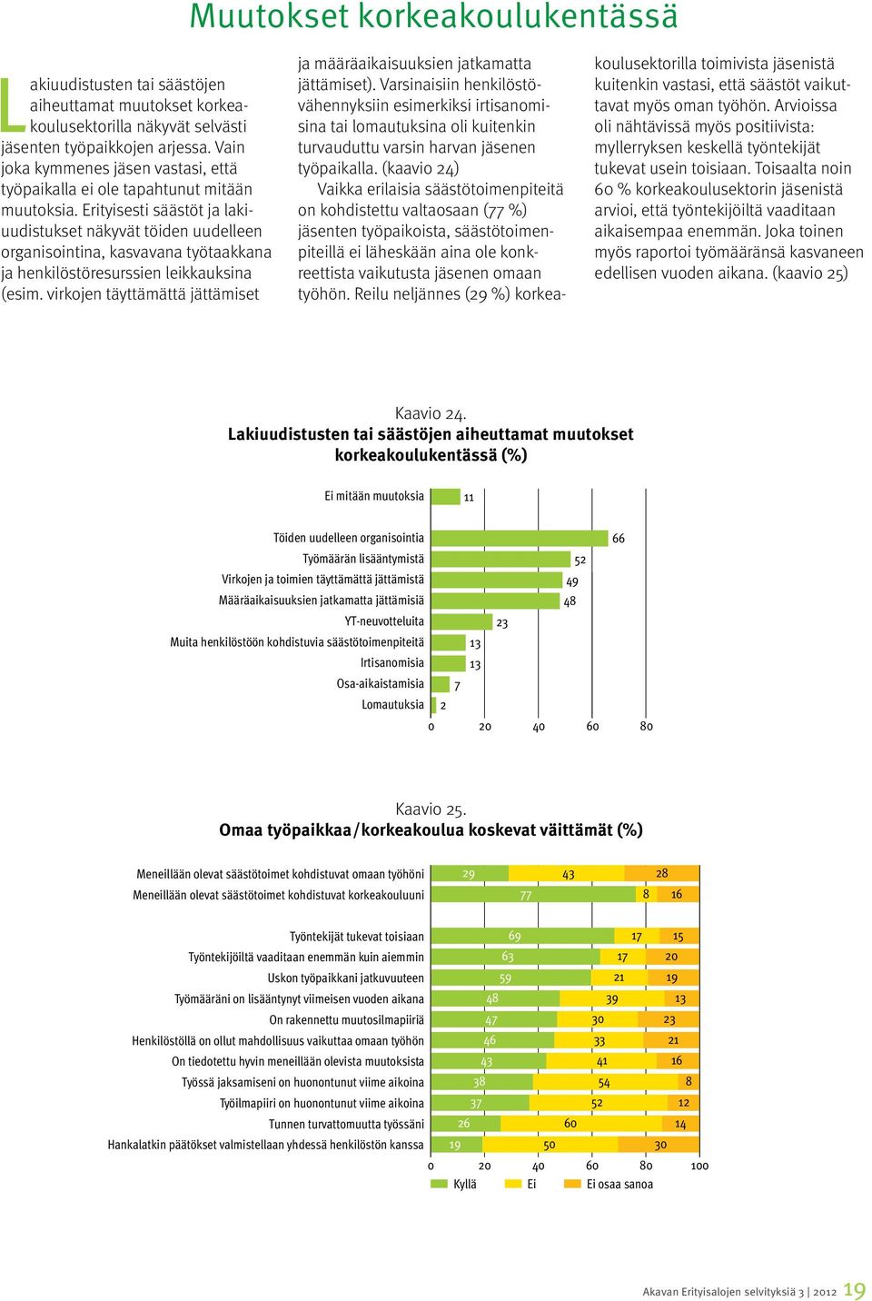 Erityisesti säästöt ja lakiuudistukset näkyvät töiden uudelleen organisointina, kasvavana työtaakkana ja henkilöstöresurssien leikkauksina (esim.