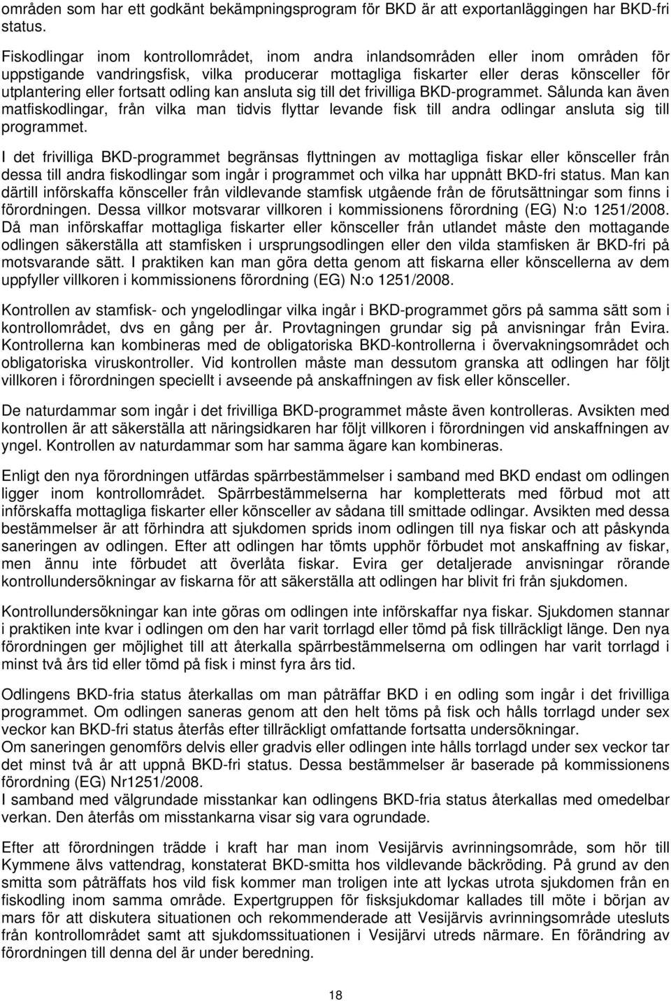 fortsatt odling kan ansluta sig till det frivilliga BKD-programmet. Sålunda kan även matfiskodlingar, från vilka man tidvis flyttar levande fisk till andra odlingar ansluta sig till programmet.