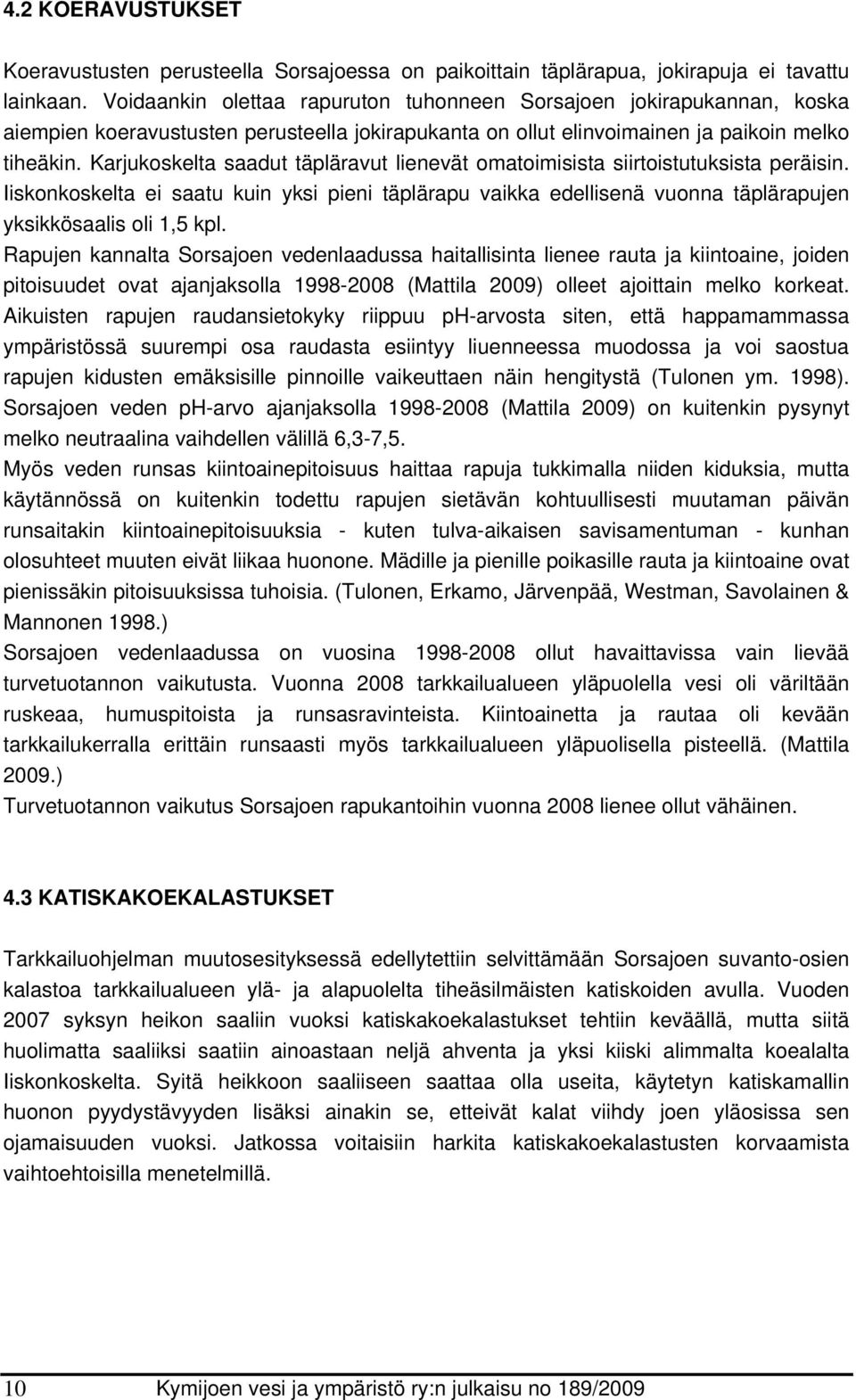 Karjukoskelta saadut täpläravut lienevät omatoimisista siirtoistutuksista peräisin. Iiskonkoskelta ei saatu kuin yksi pieni täplärapu vaikka edellisenä vuonna täplärapujen yksikkösaalis oli 1,5 kpl.