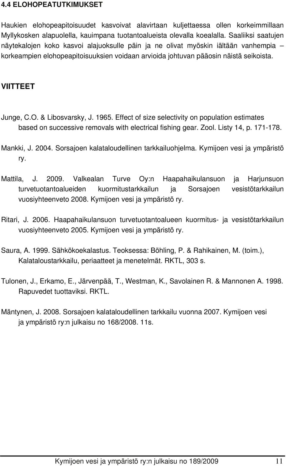 VIITTEET Junge, C.O. & Libosvarsky, J. 1965. Effect of size selectivity on population estimates based on successive removals with electrical fishing gear. Zool. Listy 14, p. 171-178. Mankki, J. 2004.