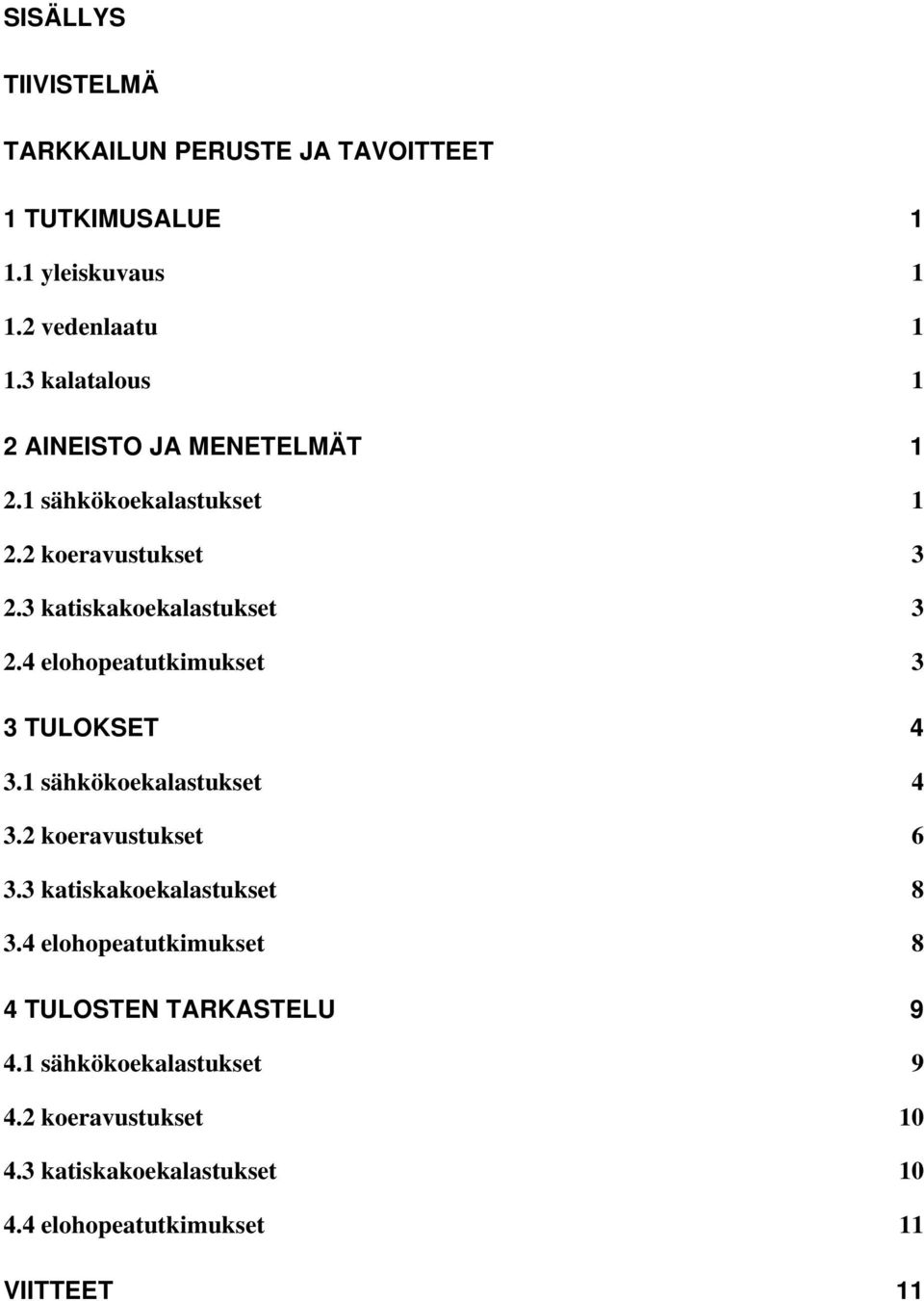 4 elohopeatutkimukset 3 3 TULOKSET 4 3.1 sähkökoekalastukset 4 3.2 koeravustukset 6 3.3 katiskakoekalastukset 8 3.