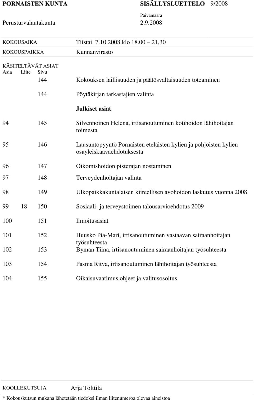 Silvennoinen Helena, irtisanoutuminen kotihoidon lähihoitajan toimesta 95 146 Lausuntopyyntö Pornaisten eteläisten kylien ja pohjoisten kylien osayleiskaavaehdotuksesta 96 147 Oikomishoidon