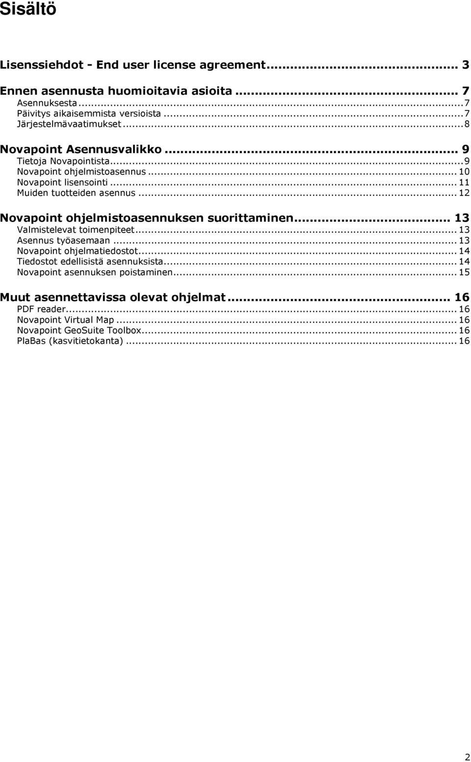 .. 12 Novapoint ohjelmistoasennuksen suorittaminen... 13 Valmistelevat toimenpiteet... 13 Asennus työasemaan... 13 Novapoint ohjelmatiedostot.