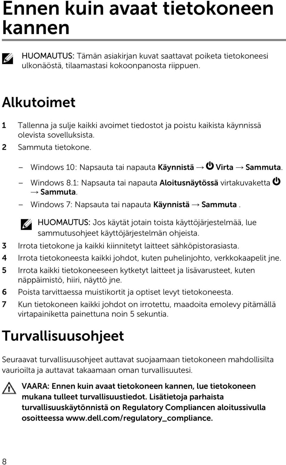 1: Napsauta tai napauta Aloitusnäytössä virtakuvaketta Sammuta. Windows 7: Napsauta tai napauta Käynnistä Sammuta.