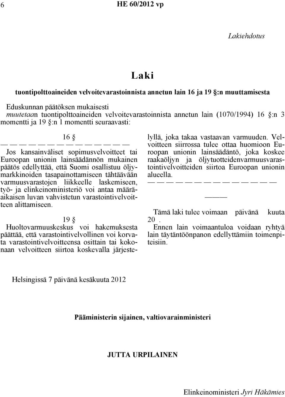 edellyttää, että Suomi osallistuu öljymarkkinoiden tasapainottamiseen tähtäävään varmuusvarastojen liikkeelle laskemiseen, työ- ja elinkeinoministeriö voi antaa määräaikaisen luvan vahvistetun