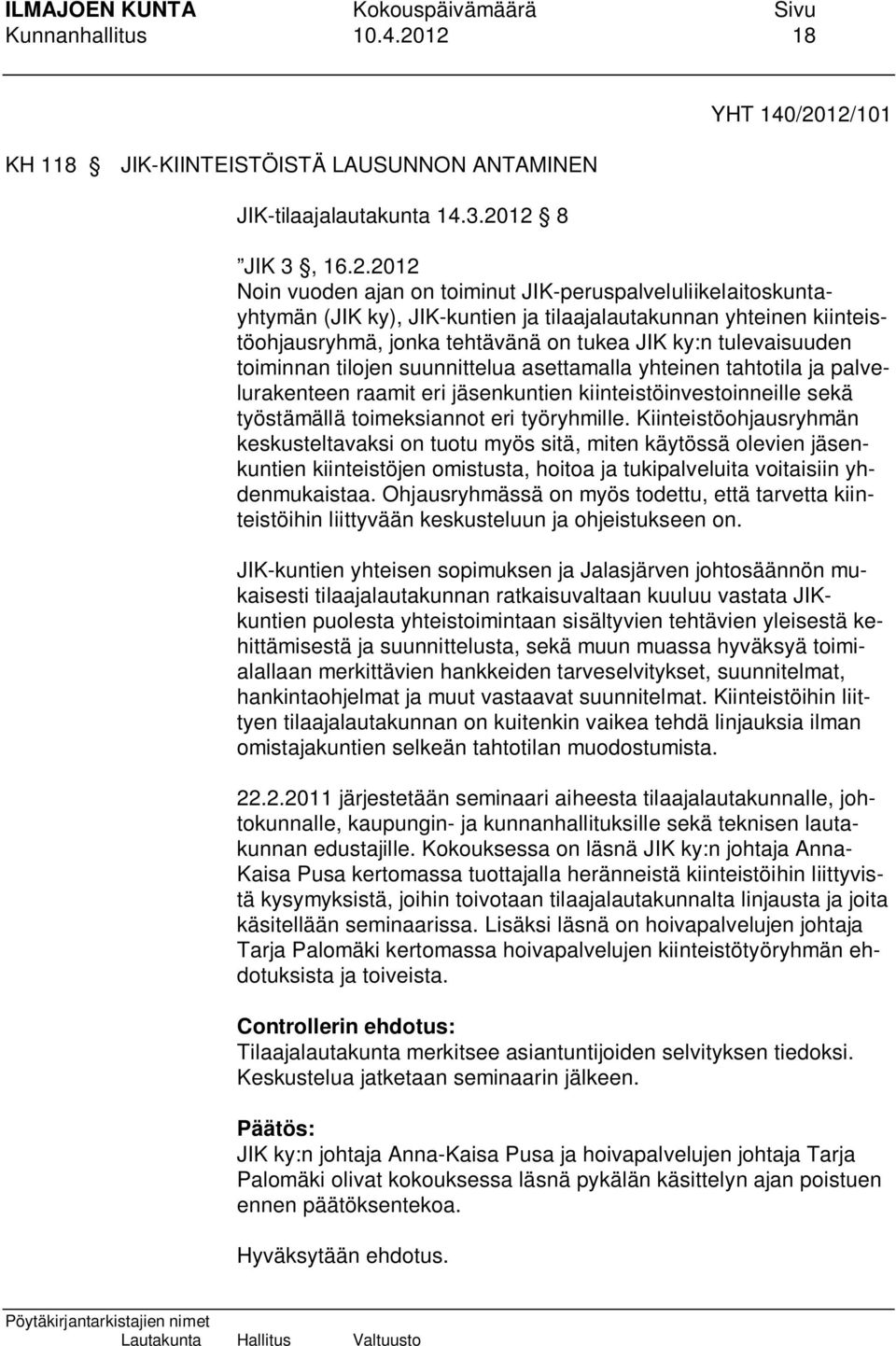 JIK-kuntien ja tilaajalautakunnan yhteinen kiinteistöohjausryhmä, jonka tehtävänä on tukea JIK ky:n tulevaisuuden toiminnan tilojen suunnittelua asettamalla yhteinen tahtotila ja palvelurakenteen