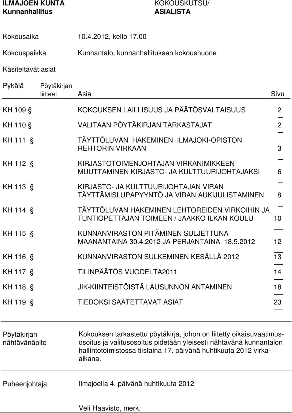111 KH 112 KH 113 KH 114 KH 115 TÄYTTÖLUVAN HAKEMINEN ILMAJOKI-OPISTON REHTORIN VIRKAAN 3 KIRJASTOTOIMENJOHTAJAN VIRKANIMIKKEEN MUUTTAMINEN KIRJASTO- JA KULTTUURIJOHTAJAKSI 6 KIRJASTO- JA