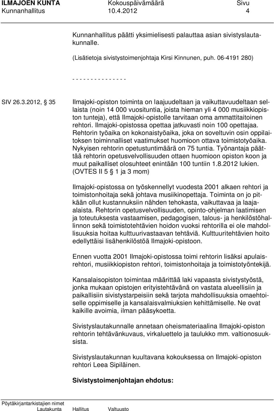 2012, 35 Ilmajoki-opiston toiminta on laajuudeltaan ja vaikuttavuudeltaan sellaista (noin 14 000 vuosituntia, joista hieman yli 4 000 musiikkiopiston tunteja), että Ilmajoki-opistolle tarvitaan oma