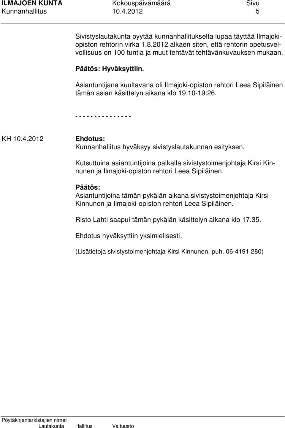 Asiantuntijana kuultavana oli Ilmajoki-opiston rehtori Leea Sipiläinen tämän asian käsittelyn aikana klo 19:10-19:26. - - - - - - - - - - - - - - - KH 10.4.