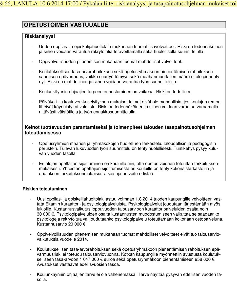 - Koulutuksellisen tasa-arvorahoituksen sekä opetusryhmäkoon pienentämisen rahoituksen saamisen epävarmuus, vaikka suurtyöttömyys sekä maahanmuuttajien määrä ei ole pienentynyt.