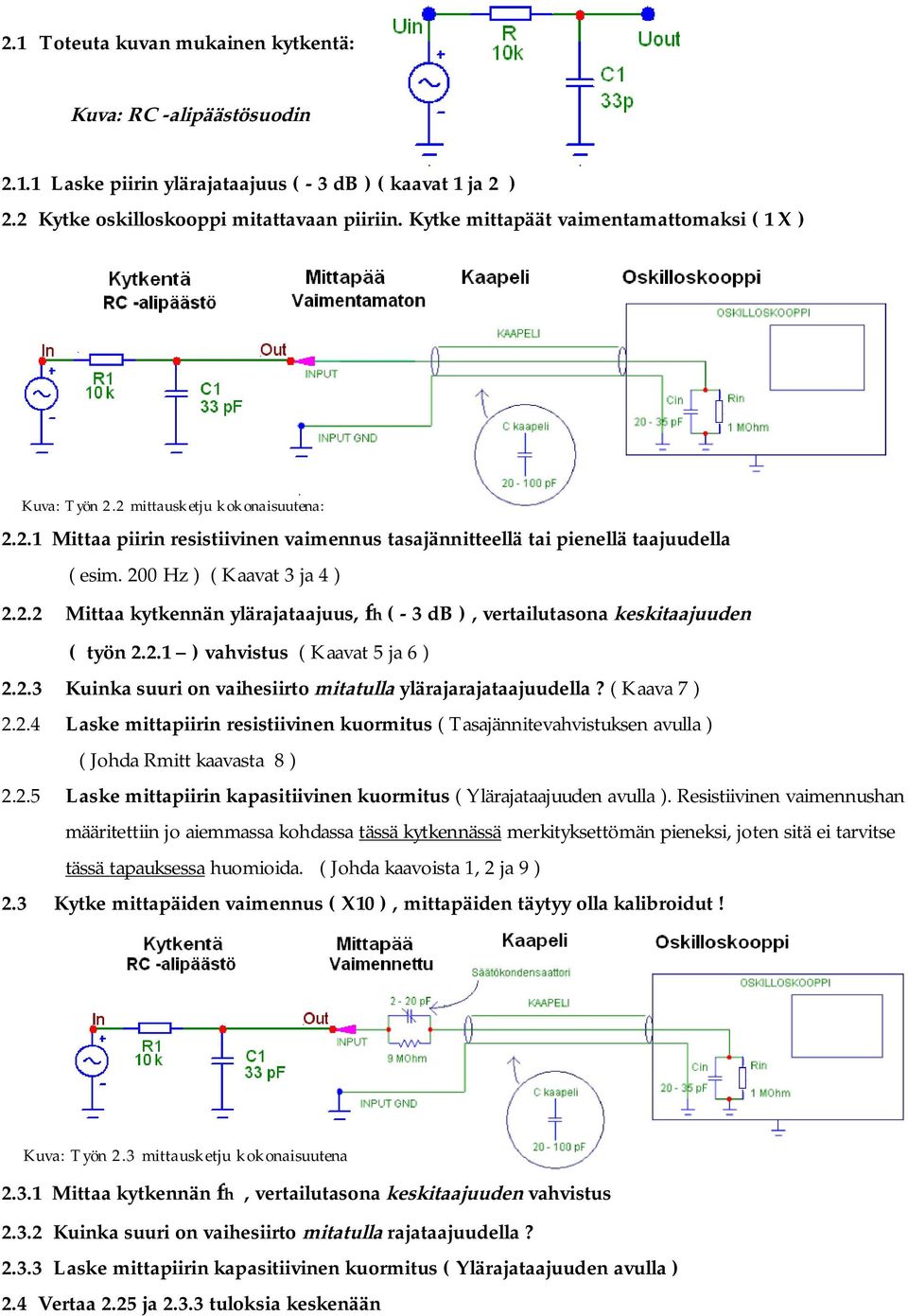 200 Hz ) ( Kaavat 3 ja 4 ) 2.2.2 Mittaa kytkennän ylärajataajuus, fh ( - 3 db ), vertailutasona keskitaajuuden ( työn 2.2.1 ) vahvistus ( Kaavat 5 ja 6 ) 2.2.3 Kuinka suuri on vaihesiirto mitatulla ylärajarajataajuudella?